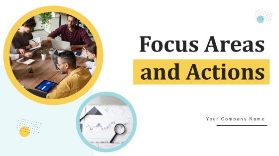 Focus Areas And Actions Ppt PowerPoint Presentation Complete Deck With Slides Focus Areas And Actions Ppt PowerPoint Presentation Complete Deck With Slides