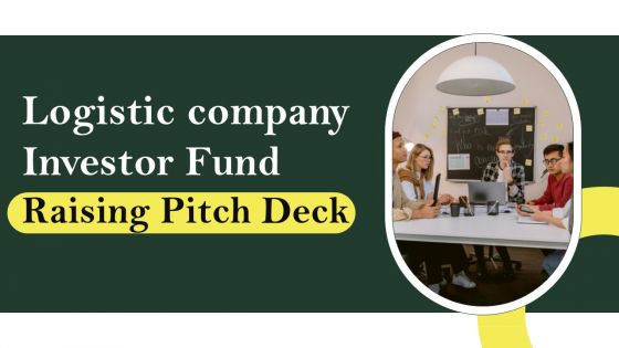 Logistic Company Investor Fund Raising Pitch Deck Ppt PowerPoint Presentation Complete Deck With Slides