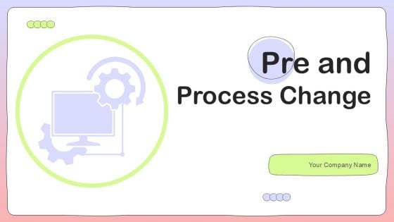 Pre And Post Process Change Ppt PowerPoint Presentation Complete Deck With Slides Pre And Post Process Change Ppt PowerPoint Presentation Complete Deck With Slides