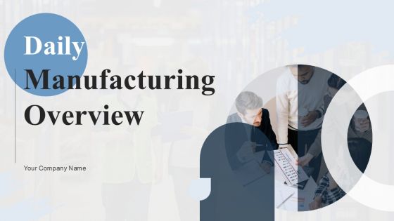 Daily Manufacturing Overview Ppt PowerPoint Presentation Complete Deck With Slides