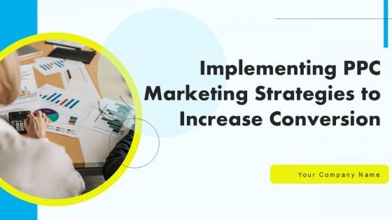 Implementing PPC Marketing Strategies To Increase Conversion Ppt PowerPoint Presentation Complete Deck With Slides Implementing PPC Marketing Strategies To Increase Conversion Ppt PowerPoint Presentation Complete Deck With Slides