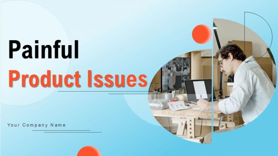 Painful Product Issues Ppt PowerPoint Presentation Complete Deck With Slides Painful Product Issues Ppt PowerPoint Presentation Complete Deck With Slides