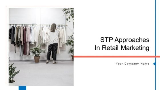STP Approaches In Retail Marketing Ppt PowerPoint Presentation Complete Deck With Slides