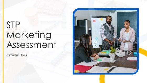 STP Marketing Assessment Ppt PowerPoint Presentation Complete Deck With Slides