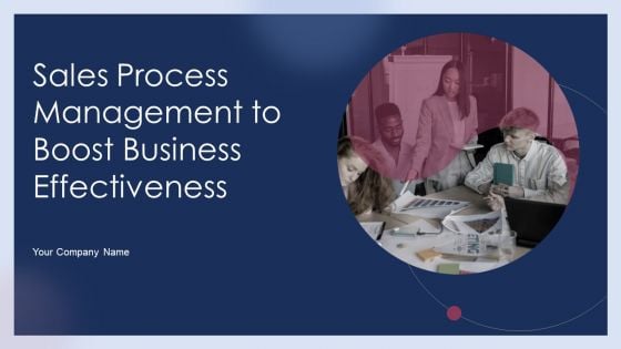 Sales Process Management To Boost Business Effectiveness Ppt PowerPoint Presentation Complete Deck With Slides