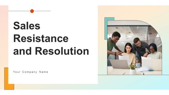 Sales Resistance And Resolution Ppt PowerPoint Presentation Complete Deck