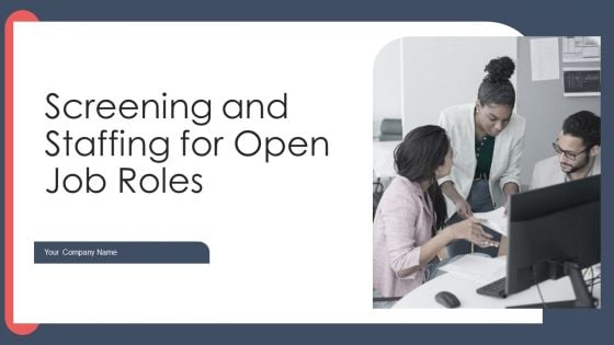 Screening And Staffing For Open Job Roles Ppt PowerPoint Presentation Complete Deck With Slides