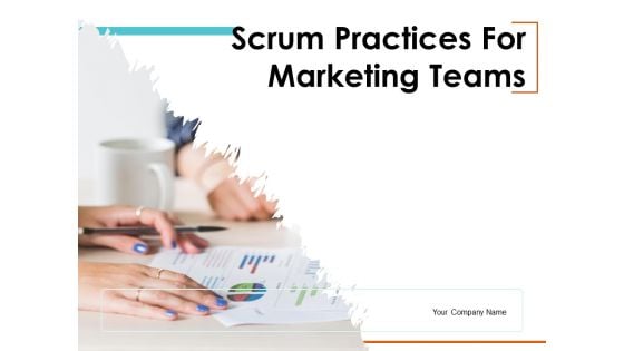 Scrum Practices For Marketing Teams Ppt PowerPoint Presentation Complete Deck With Slides