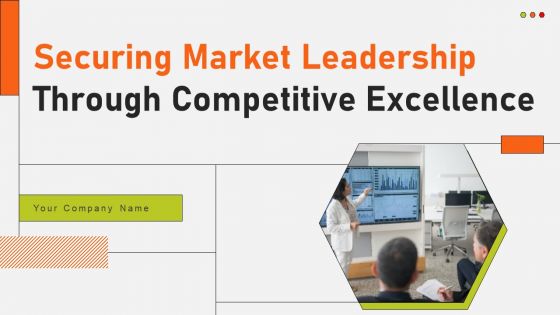 Securing Market Leadership Through Competitive Excellence Ppt PowerPoint Presentation Complete Deck With Slides