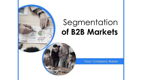 Segmentation Of B2B Markets Ppt PowerPoint Presentation Complete Deck With Slides