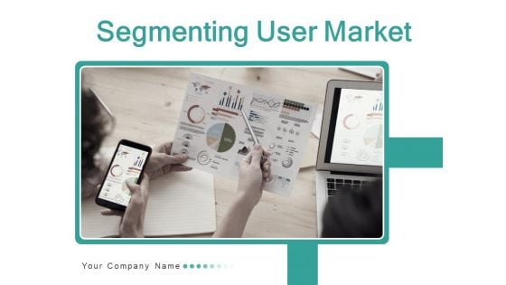Segmenting User Market Ppt PowerPoint Presentation Complete Deck With Slides