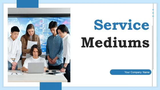 Service Mediums Ppt PowerPoint Presentation Complete Deck With Slides