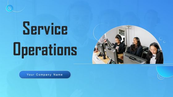 Service Operations Ppt PowerPoint Presentation Complete Deck With Slides