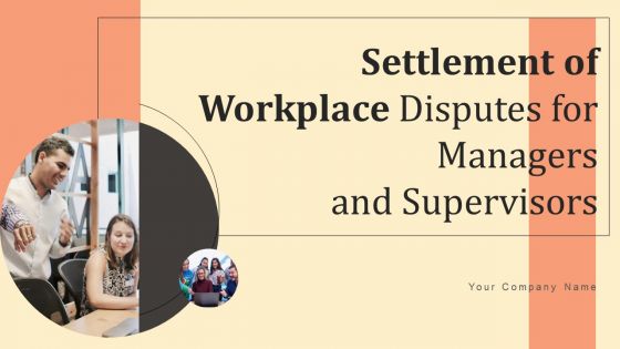 Settlement Of Workplace Disputes For Managers And Supervisors Ppt PowerPoint Presentation Complete Deck With Slides