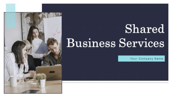 Shared Business Services Ppt PowerPoint Presentation Complete Deck With Slides