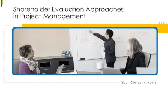 Shareholder Evaluation Approaches In Project Management Ppt PowerPoint Presentation Complete Deck With Slides