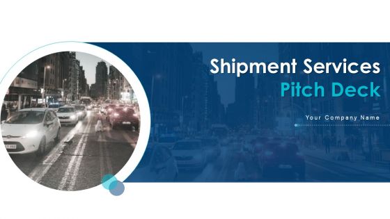 Shipment Services Pitch Deck Ppt PowerPoint Presentation Complete Deck With Slides