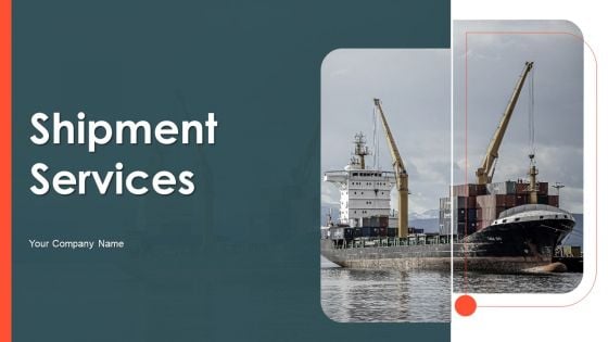 Shipment Services Ppt PowerPoint Presentation Complete Deck With Slides