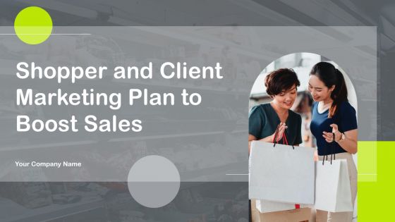 Shopper And Client Marketing Plan To Boost Sales Ppt PowerPoint Presentation Complete Deck With Slides