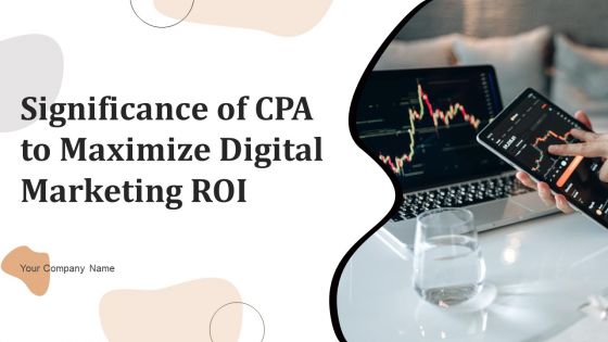 Significance Of CPA To Maximize Digital Marketing ROI Ppt PowerPoint Presentation Complete Deck With Slides