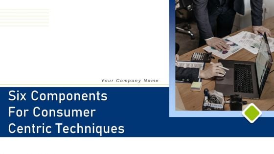 Six Components For Consumer Centric Techniques Ppt PowerPoint Presentation Complete Deck With Slides