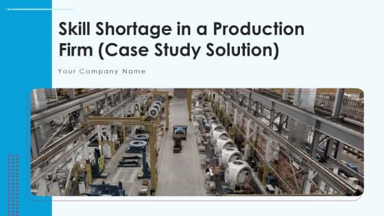 Skill Shortage In A Production Firm Case Study Solution Ppt PowerPoint Presentation Complete Deck With Slides