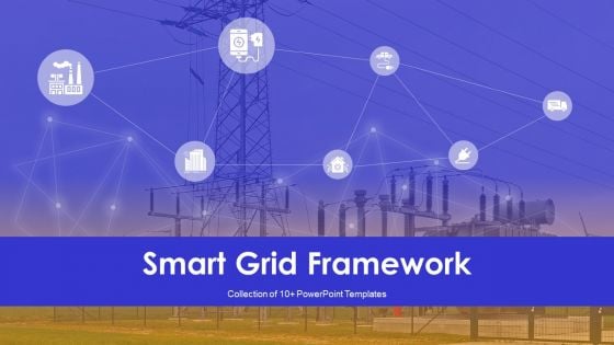 Smart Grid Framework Ppt PowerPoint Presentation Complete Deck With Slides