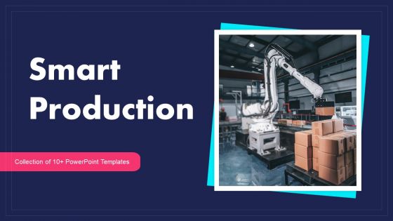 Smart Production Ppt PowerPoint Presentation Complete Deck With Slides