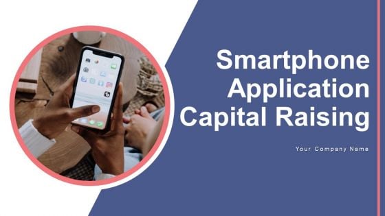 Smartphone Application Capital Raising Ppt PowerPoint Presentation Complete Deck With Slides