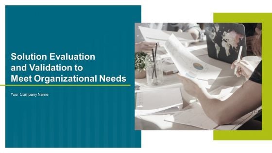 Solution Evaluation And Validation To Meet Organizational Needs Ppt PowerPoint Presentation Complete Deck With Slides
