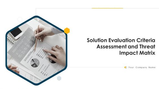 Solution Evaluation Criteria Assessment And Threat Impact Matrix Ppt PowerPoint Presentation Complete Deck
