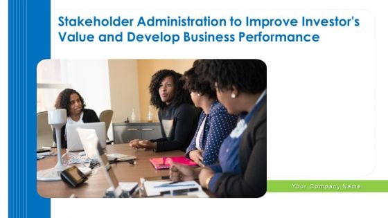 Stakeholder Administration To Improve Investors Value And Develop Business Performance Ppt PowerPoint Presentation Complete Deck With Slides