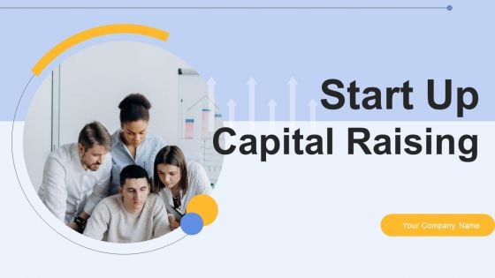 Start Up Capital Raising Ppt PowerPoint Presentation Complete Deck With Slides