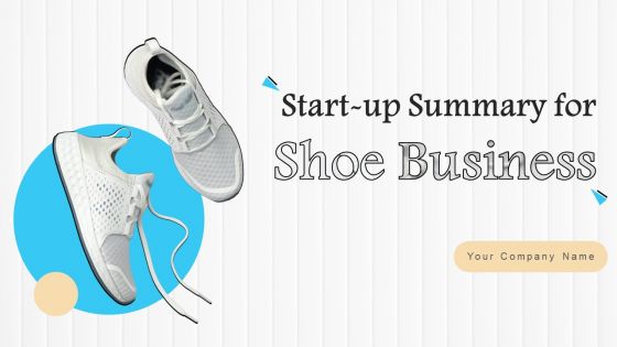 Start Up Summary For Shoe Business Ppt PowerPoint Presentation Complete Deck With Slides