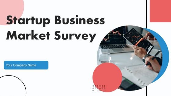 Startup Business Market Survey Ppt PowerPoint Presentation Complete Deck With Slides Survey