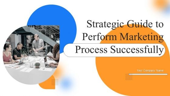 Strategic Guide To Perform Marketing Process Successfully Ppt PowerPoint Presentation Complete Deck With Slides