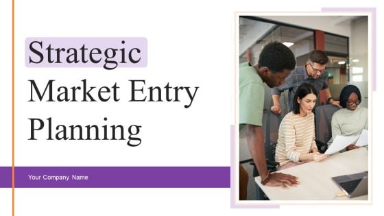 Strategic Market Entry Planning Ppt PowerPoint Presentation Complete Deck With Slides