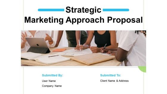 Strategic Marketing Approach Proposal Ppt PowerPoint Presentation Complete Deck With Slides
