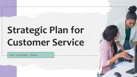 Strategic Plan For Customer Service Ppt PowerPoint Presentation Complete Deck With Slides