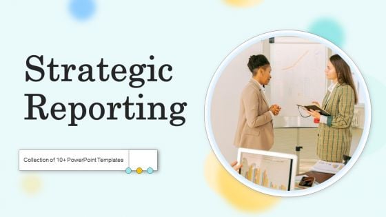 Strategic Reporting Ppt PowerPoint Presentation Complete Deck With Slides