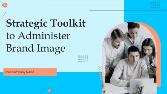 Strategic Toolkit To Administer Brand Image Ppt PowerPoint Presentation Complete Deck With Slides