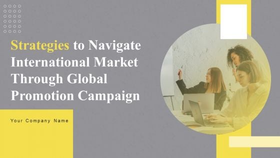 Strategies To Navigate International Market Through Global Promotion Campaign Ppt PowerPoint Presentation Complete Deck With Slides