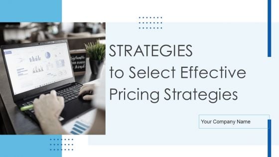 Strategies To Select Effective Pricing Strategies Ppt PowerPoint Presentation Complete Deck With Slides