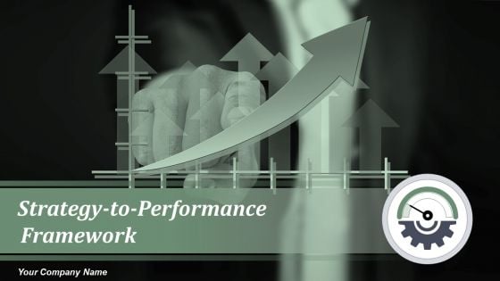 Strategy To Performance Framework Ppt PowerPoint Presentation Complete Deck With Slides