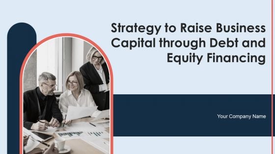 Strategy To Raise Business Capital Through Debt And Equity Financing Ppt PowerPoint Presentation Complete With Slides