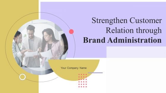 Strengthen Customer Relation Through Brand Administration Ppt PowerPoint Presentation Complete Deck With Slides