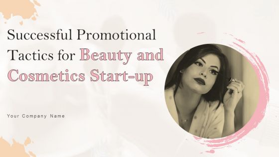 Successful Promotional Tactics For Beauty And Cosmetics Start Up Ppt PowerPoint Presentation Complete Deck With Slides