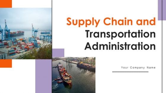 Supply Chain And Transportation Administration Ppt PowerPoint Presentation Complete Deck With Slides