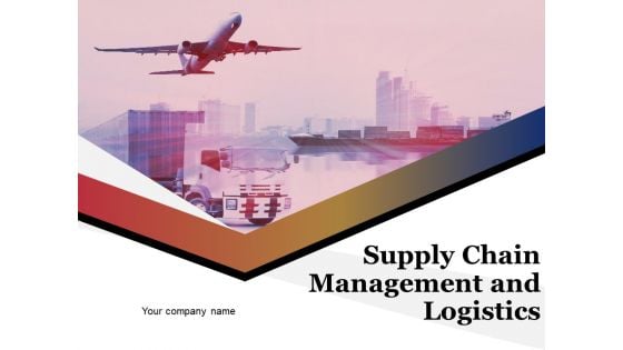Supply Chain Management And Logistics Ppt PowerPoint Presentation Complete Deck With Slides