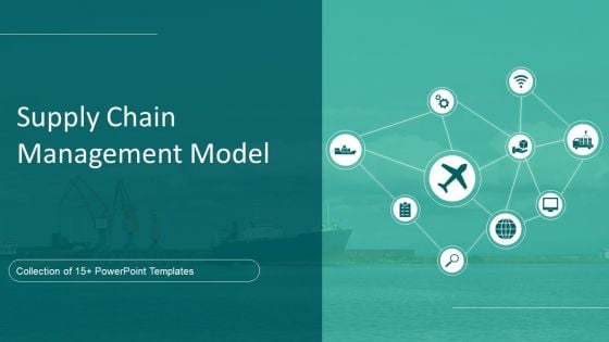 Supply Chain Management Model Ppt PowerPoint Presentation Complete Deck With Slides